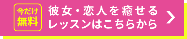 今だけ無料彼女・恋人を癒せるレッスンはこちらから